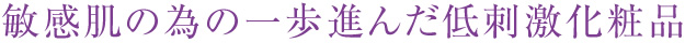 敏感肌の為の一歩進んだ低刺激化粧品